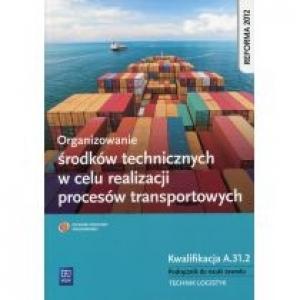 Organizowanie środków technicznych w celu realizacji procesów transport Kw.A.31.2 Podręcznik (S)