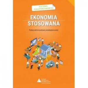 Ekonomia stosowana. Podręcznik do podstaw przedsiębiorczości dla szkół ponadpodstawowych