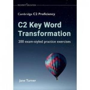 C2 Key Word Transformation. 200 exam-styled practice exercises for the Cambridge C2 Proficiency