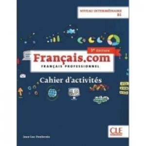 Français.com. Niveau intermédiaire, poziom B1. Cahier d`acitivités. Zeszyt ćwiczeń do języka francuskiego